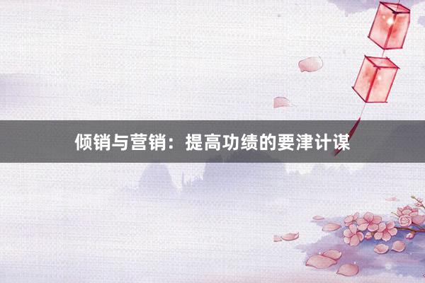 倾销与营销：提高功绩的要津计谋